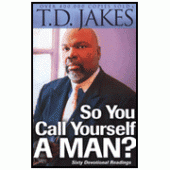 So You Call Yourself a Man? By T.D. Jakes 
